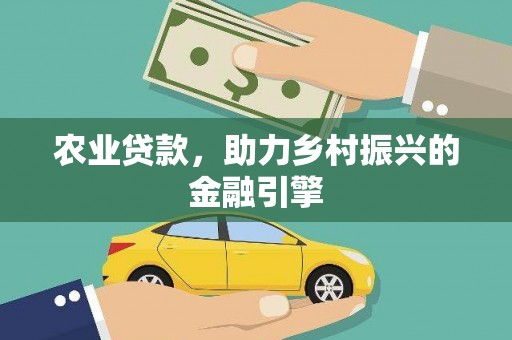 辛集农业贷款，助力乡村振兴的金融引擎