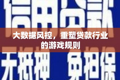 辛集大数据风控，重塑贷款行业的游戏规则