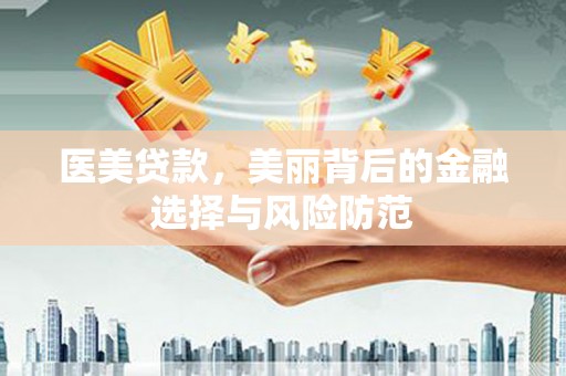 辛集医美贷款，美丽背后的金融选择与风险防范