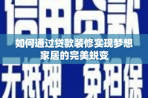 辛集如何通过贷款装修实现梦想家居的完美蜕变