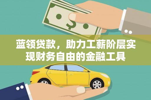 辛集蓝领贷款，助力工薪阶层实现财务自由的金融工具