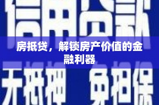辛集房抵贷，解锁房产价值的金融利器