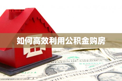 辛集如何高效利用公积金购房