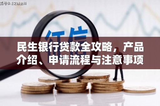 辛集民生银行贷款全攻略，产品介绍、申请流程与注意事项